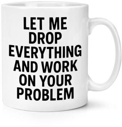 Gift Base Let Me Drop Everything and Work On Your Problem 10oz Mug Cup