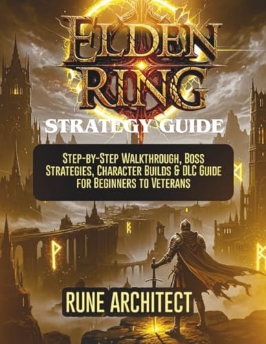 ELDEN RING STRATEGY GUIDE: Step-by-Step Walkthrough, Boss Strategies, Character Builds & DLC Guide for Beginners to Veterans (THE UNOFFICIAL STRATEGY GUIDE)