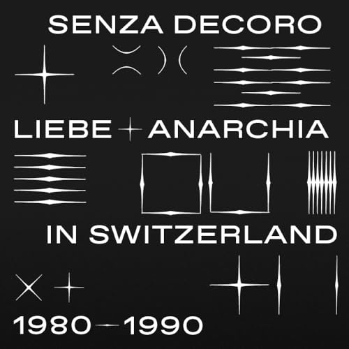 Senza Decoro: Liebe + Anarchia in Switzerland 1980-90