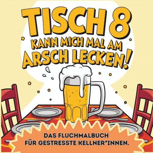 Tisch 8 kann mich mal am Arsch lecken! Das Fluchmalbuch für gestresste Kellner*innen.: Perfektes Geschenk