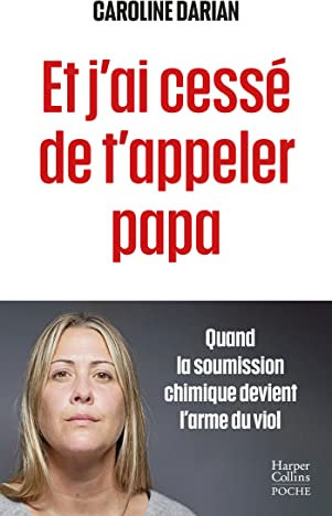 Et j'ai cessé de t'appeler papa: Quand la soumission chimique devient l'arme du viol
