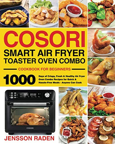 COSORI Smart Air Fryer Toaster Oven Combo Cookbook for Beginners: 1000 Days of Crispy, Fresh & Healthy Air Fryer Oven Combo Recipes for Quick & Hassle-Free Meals - Anyone Can Cook