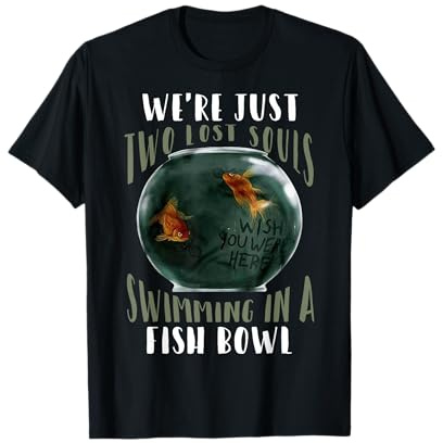 We’re Just Two Lost Souls Swimming In A Fishbowl T-Shirt