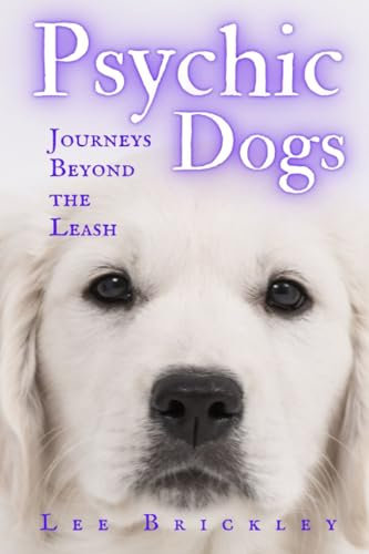 Psychic Dogs: Journeys Beyond the Leash - True Tales of Paranormal Paws (Lee Brickley's Paranormal X-Files)