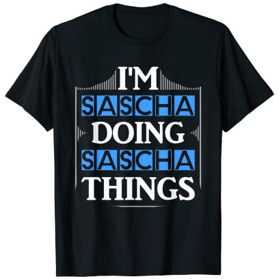 I'm Sascha Doing Sascha Things Vornamen Spruch Geschenk T-Shirt