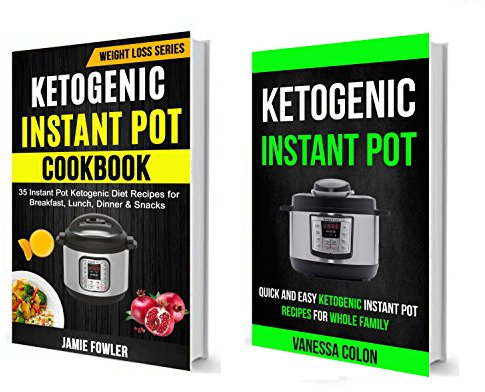 Ketogenic Instant Pot Cookbook: (2 in 1): Quick And Easy Ketogenic Instant Pot Recipes For Whole Family (70 Instant Pot Ketogenic Diet Recipes For Breakfast, Lunch, Dinner & Snacks)