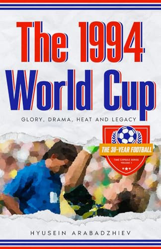 The 1994 World Cup: Glory, Drama, Heat and Legacy