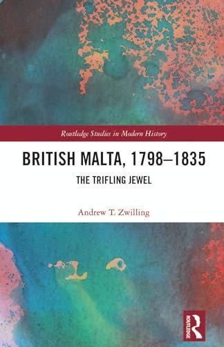 British Malta, 1798–1835: The Trifling Jewel (Routledge Studies in Modern History) (English Edition)