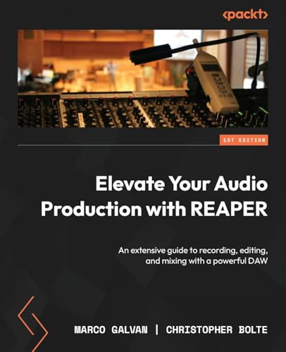 Elevate Your Audio Production with REAPER: An extensive guide to recording, editing, and mixing with a powerful DAW