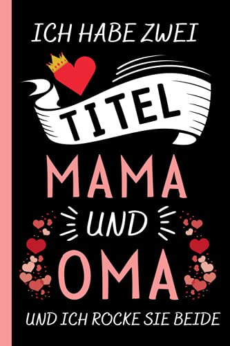 Ich Habe Zwei Titel Mama Und Oma: Muttertagsgeschenke Ideen , Perfekt für Notizen, Zum Aufschreiben Von Gedanken, Rezepten, Als Tagebuch oder Agenda, Geschenke Für Mama