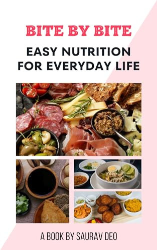 Bite by Bite: Easy Nutrition for Everyday Life: A comprehensive guide that demystifies the world of nutrition and empowers readers to make informed choices ... health and well-being. (English Edition)