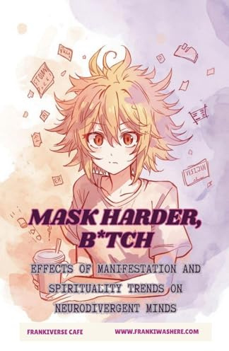 Mask Harder, B*tch | Effects of Manifestation and Spirituality Trends on Neurodivergent Minds