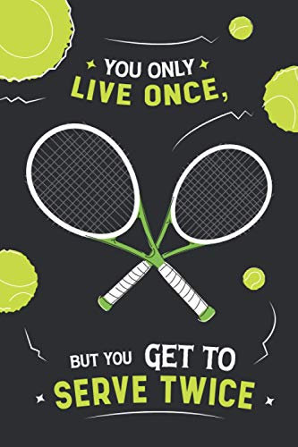 You Only Live Once But You Get To Serve Twice: Tennis Log book | Set Goals and Track Progress on Tennis | For any level | Improve your level | Skills and Tricks | Gift idea
