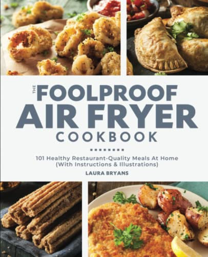 The Foolproof Air Fryer Cookbook: 101 Healthy Restaurant-Quality Meals At Home (With Instructions & Illustrations)