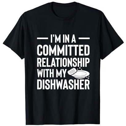 Im In A Committed Relationship With My Dishwasher T-Shirt