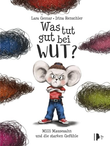Was tut gut bei Wut? Milli Mausezahn und die starken Gefühle: Ein Kinderbuch über Wut und wie man kreativ mit ihr umgeht - inklusive Nachwort der Kinder- & Jugendpsychotherapeutin Laura Mach