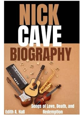 Nick Cave Biography: Songs of Love, Death, and Redemption