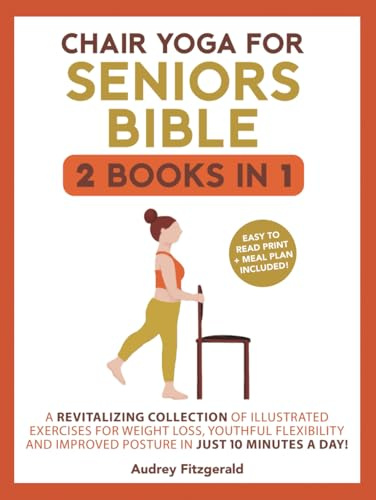 Chair Yoga for Seniors Bible: A Revitalizing Collection of Illustrated Exercises for Weight Loss, Youthful Flexibility and Improved Posture in Just 10 Minutes a Day! (Senior Fitness Series, Band 3)