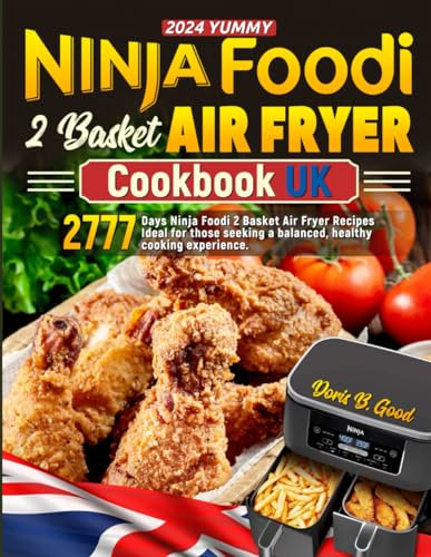 2024 Yummy Ninja Foodi 2 Basket Air Fryer Cookbook UK: 2777 Days Ninja Foodi 2 Basket Air Fryer Recipes Ideal for those seeking a balanced, healthy cooking experience.
