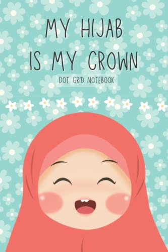 My Hijab Is My Crown: Dot grid paper composition notebook or journal ,blue cover with young muslim girl and flowers, Dot grid Notebook,120 Pages for Kids ,Teens ,Student and Adults