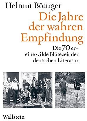 Die Jahre der wahren Empfindung: Die 70er - eine wilde Blütezeit der deutschen Literatur