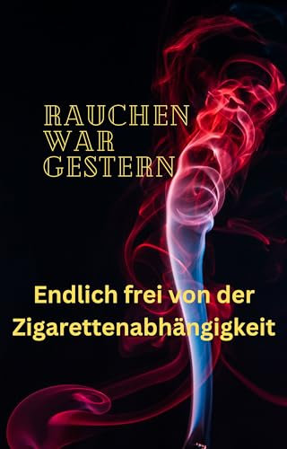 Rauchfrei leben: Entdecke die Wahrheit über das Rauchen und den Weg zur Tabakfreiheit-Dein Leben kann so schön OHNE zu Rauchen sein