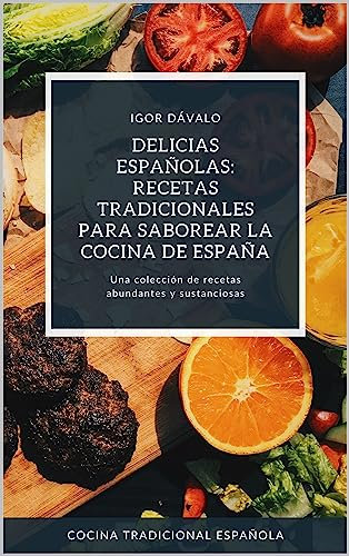 Delicias Españolas: Recetas Tradicionales para Saborear la Cocina de España