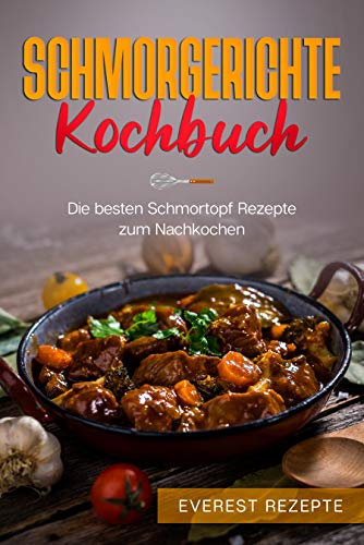 Schmorgerichte Kochbuch: Die besten Schmortopf Rezepte zum Nachkochen