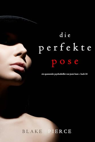 Die Perfekte Pose (Ein spannender Psychothriller von Jessie Hunt – Buch Vierunddreißig) (Ein Spannender Psychothriller mit Jessie Hunt 34)