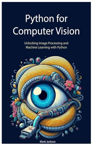 Python for Computer Vision: Unlocking Image Processing and Machine Learning with Python
