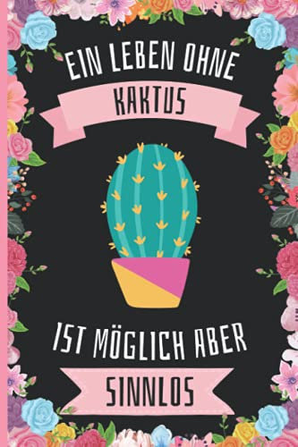 Ein Leben Ohne Kaktus Ist Möglich Aber Sinnlos: Kaktus Geschenke lustig Kaktus liebhaber Notizbuch Humor , 110 Seiten , 6 x 9 Zoll , Notizbuchgeschenk für Kaktus liebhaber