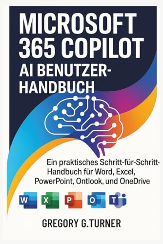 Microsoft 365 Copilot AI Benutzerhandbuch: Ein praktisches Schritt-für-Schritt-Handbuch für Word, Excel, PowerPoint, Outlook, Teams, OneNote und OneDrive