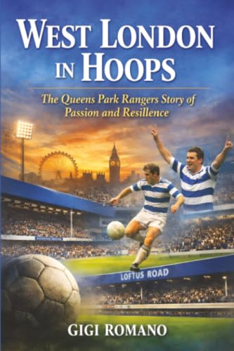 West London in Hoops: The Queens Park Rangers Story of Passion and Resilience
