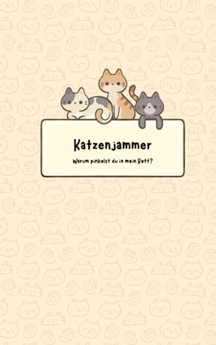 Katzenjammer - Warum pinkelst du in mein Bett?: Selbsthilfebuch für Katzenbesitzer, Tagebuch, Notizbuch für Katzen die ins Bett pinkeln, Territoriales ... Katzenpsychologie und Harnmarkieren