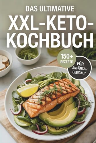Das ultimative XXL-Keto-Kochbuch: Healthy Lifestyle & Meal Prep mit über 150 Rezepten