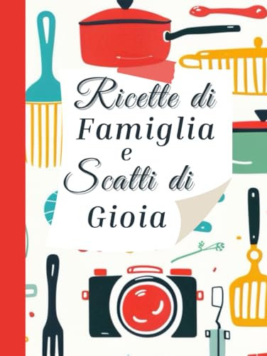 FotoRicettario Ricette di Famiglia e Scatti di Gioia: Ricettario con indice per annotare le Ricette più gustose e conservare le Foto dei piatti più ... speciali trascorsi insieme ad assaporali