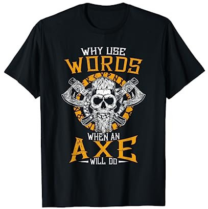 Why use words when an axe will do - Viking Axe Norse T-Shirt