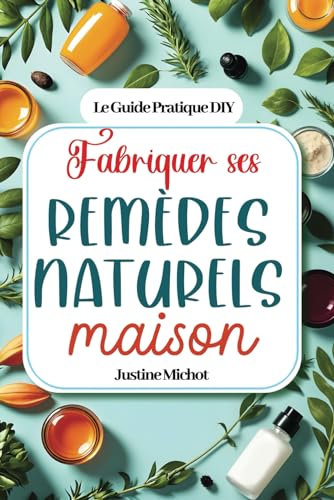 Fabriquer ses remèdes naturels maison: 200 remèdes de grand mère pour guérir les maux de la famille et se soigner naturellement (médecine douce, ... gel, phytothérapie, huiles essentielles)