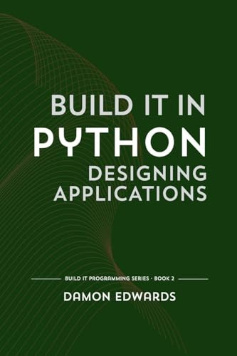 Build It in Python: Designing Applications (Build It Programming, Band 2)