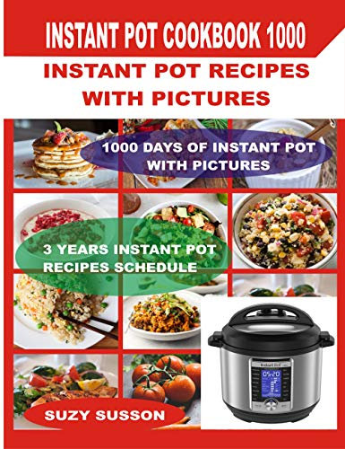 Instant Pot Cookbook 1000: Instant Pot Recipes with Pictures: 1000 Days of Instant Pot: Instant Pot Desserts: Instant Pot Multicooker Cookbook: Instant Pot Bible: Cookbook How Not to Die