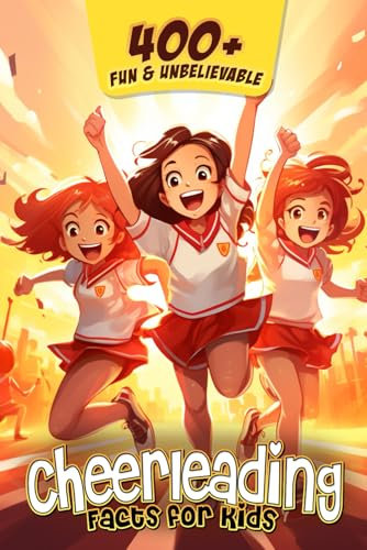 400+ Fun & Unbelievable Cheerleading Facts for Kids: Explore Mind-Blowing, Educational, and Surprising Cheerleading Facts for Young Champions! (Cheer Dreams: Ultimate Gift for Kids & Young Fans)