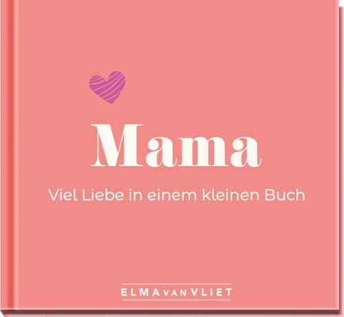 Mama. Viel Liebe in einem kleinen Buch: Eine kleine Liebeserklärung als Geschenk für Mama zum Muttertag, Geburtstag oder einfach zwischendurch (Elma van Vliet - Mini-Bücher)