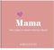 Mama. Viel Liebe in einem kleinen Buch: Eine kleine Liebeserklärung als Geschenk für Mama zum Muttertag, Geburtstag oder einfach zwischendurch (Elma van Vliet - Mini-Bücher)