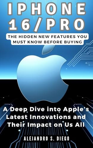 iPhone 16/Pro: The Hidden New Features You Must Know Before Buying: A Deep Dive into Apple’s Latest Innovations and Their Impact on Us All (Gadget Reviews/Buyer's Guide and Update)