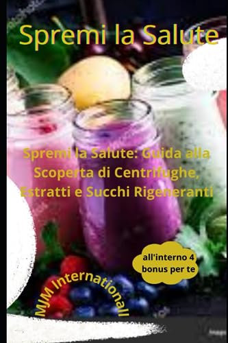 Spremi la Salute: Guida alla Scoperta di Centrifughe, Estratti e Succhi Rigeneranti