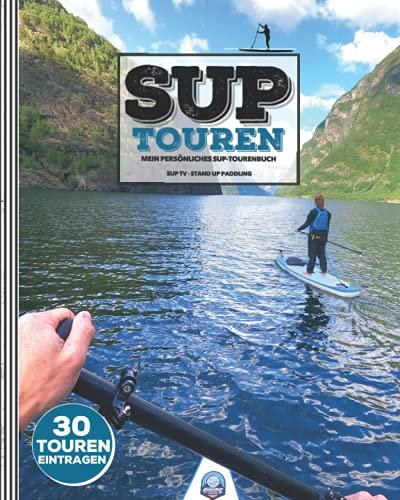 SUP TOUREN ● Mein SUP-Tourenbuch ● 30 Touren eintragen: LOGBUCH für Stand-Up Paddler ● Zum Ausfüllen & Festhalten von Touren ● 146 Seiten