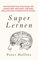 Super Lernen: Fortgeschrittene Strategien für schnelleres Verstehen, größeres Behalten und systematisches Wissen (Peter Hollins Deutsch, Band 7)