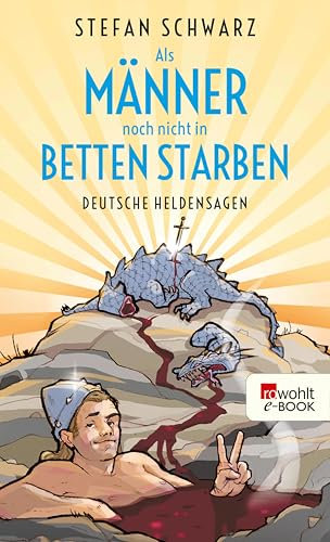 Als Männer noch nicht in Betten starben: Deutsche Heldensagen