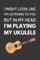 I Might Look Like I'm Listening To You But In My Head I'm Playing My Ukulele: Funny Ukulelist Notebook With Lined Pages, A Great Gift Idea For Ukulele Players
