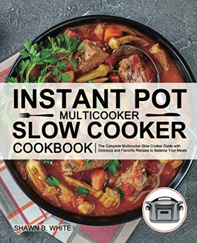 Instant Pot Multicooker Slow Cooker Cookbook: The Complete Multicooker Slow Cooker Guide with Delicious and Flavorful Recipes to Balance Your Meals